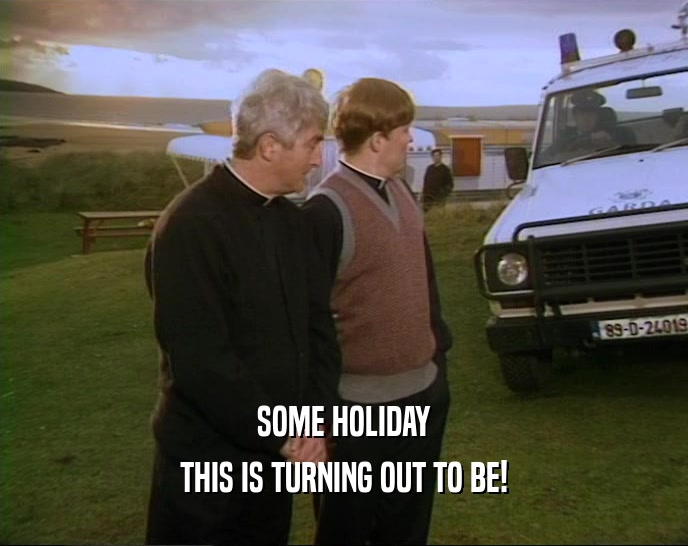 SOME HOLIDAY THIS IS TURNING OUT TO BE! 