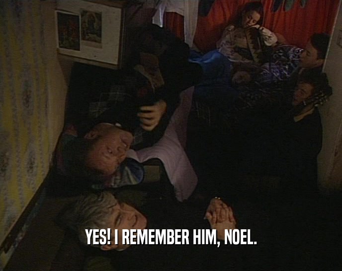 YES! I REMEMBER HIM, NOEL.  