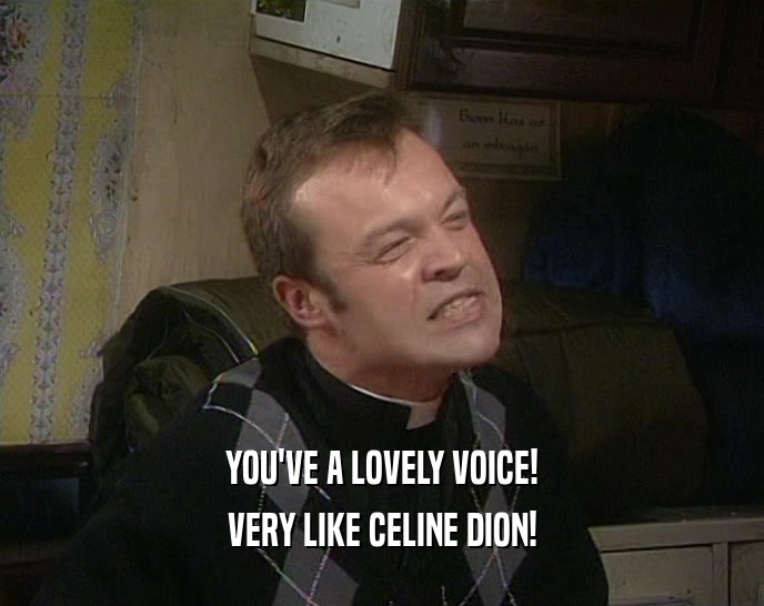 YOU'VE A LOVELY VOICE! VERY LIKE CELINE DION! 