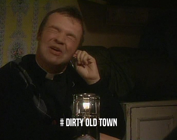 # DIRTY OLD TOWN  