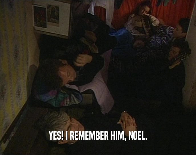 YES! I REMEMBER HIM, NOEL.  