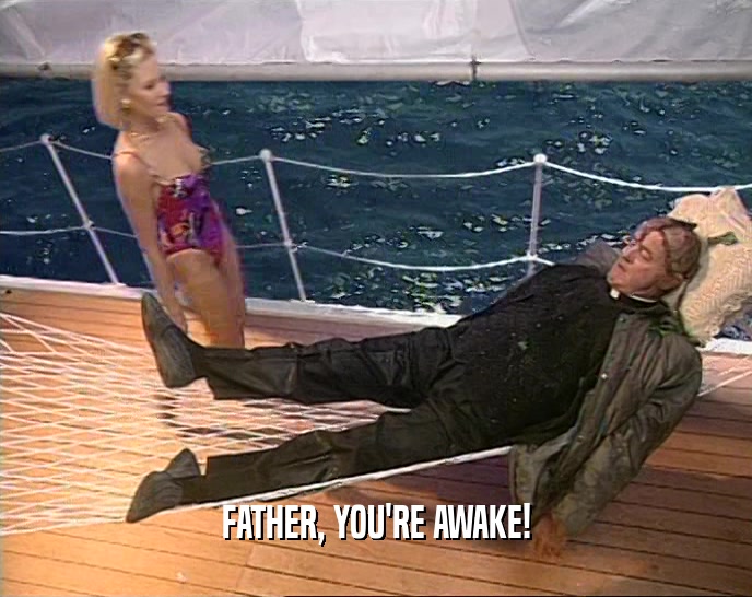 FATHER, YOU'RE AWAKE!  