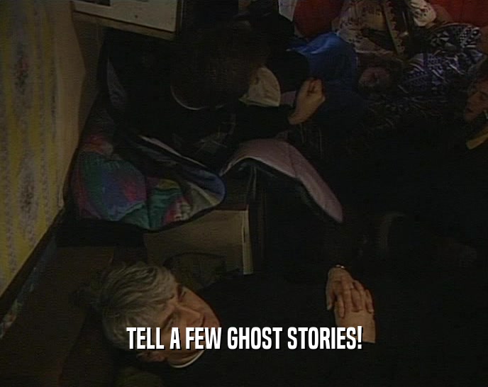 TELL A FEW GHOST STORIES!
  