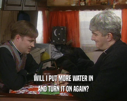 WILL I PUT MORE WATER IN AND TURN IT ON AGAIN? 