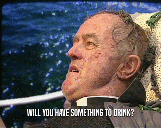 WILL YOU HAVE SOMETHING TO DRINK?  