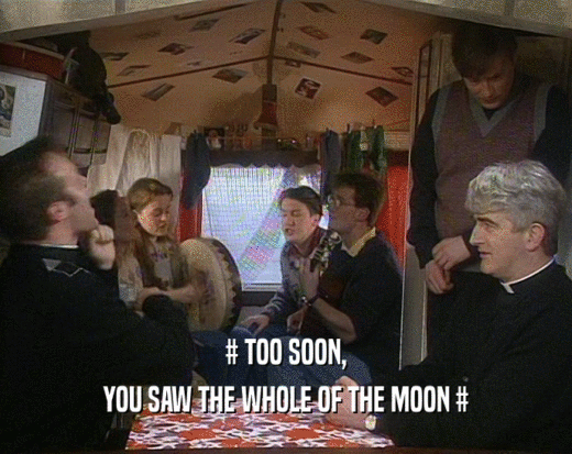 # TOO SOON, YOU SAW THE WHOLE OF THE MOON # 
