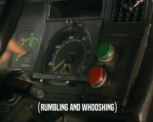(RUMBLING AND WHOOSHING)  