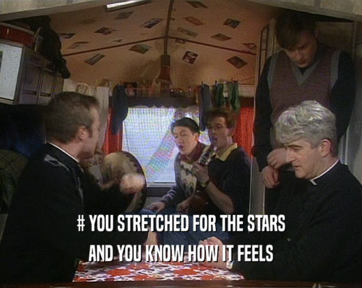 # YOU STRETCHED FOR THE STARS AND YOU KNOW HOW IT FEELS 