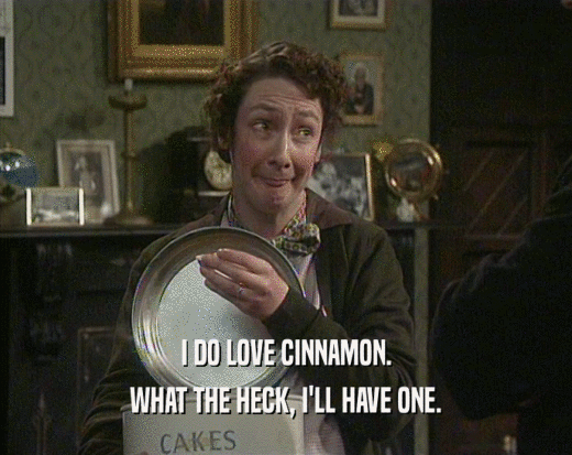 I DO LOVE CINNAMON. WHAT THE HECK, I'LL HAVE ONE. 