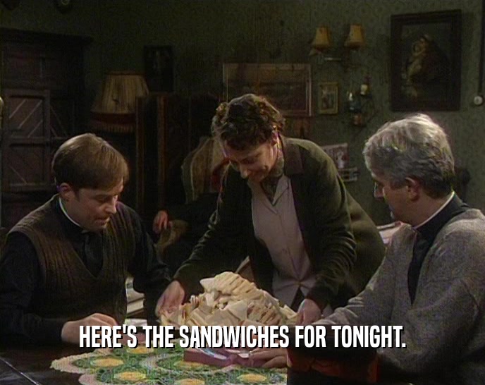 HERE'S THE SANDWICHES FOR TONIGHT.  