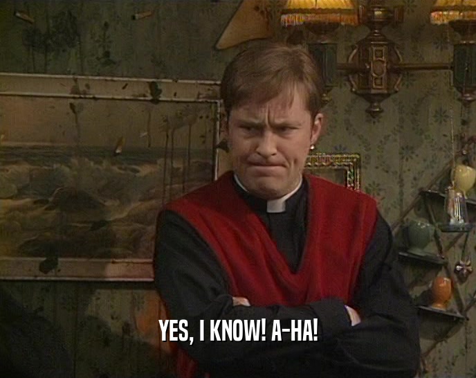 YES, I KNOW! A-HA!  
