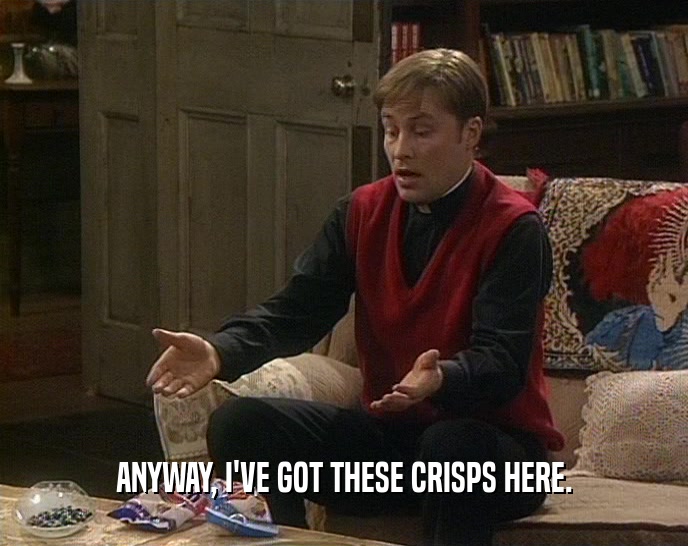 ANYWAY, I'VE GOT THESE CRISPS HERE.  