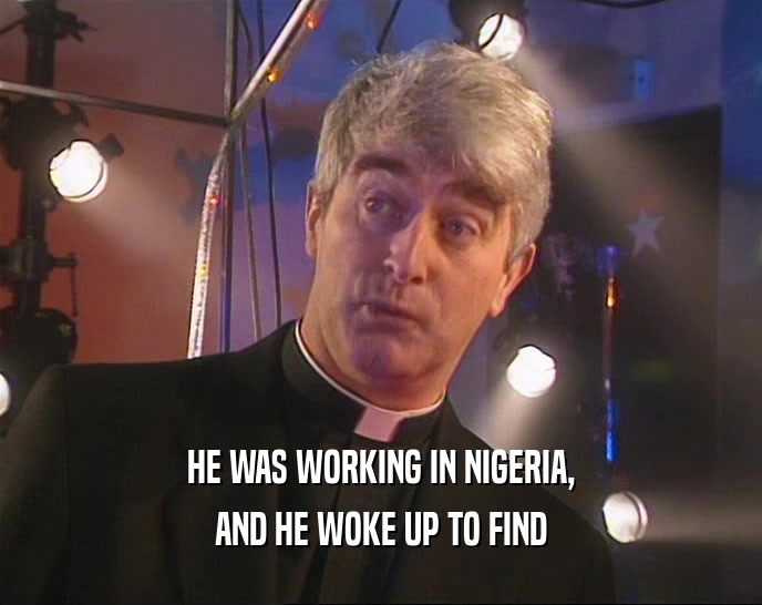 HE WAS WORKING IN NIGERIA, AND HE WOKE UP TO FIND 