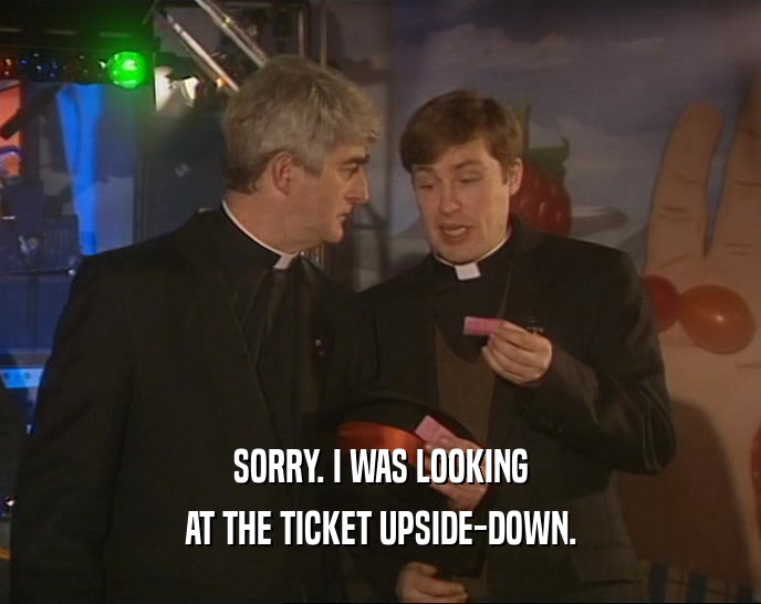 SORRY. I WAS LOOKING AT THE TICKET UPSIDE-DOWN. 