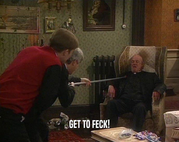GET TO FECK!  