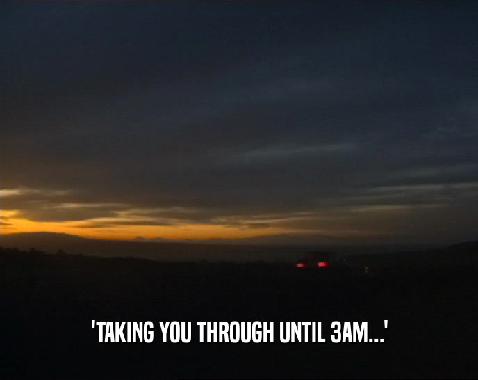 'TAKING YOU THROUGH UNTIL 3AM...'  