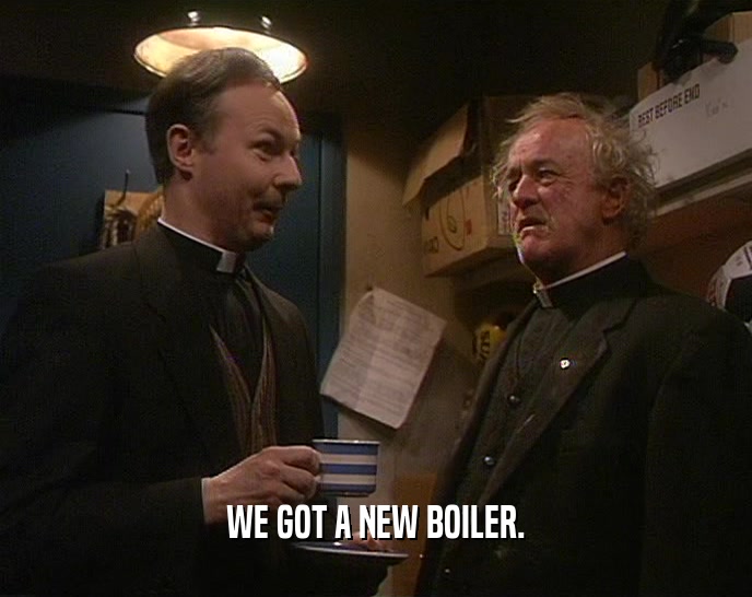 WE GOT A NEW BOILER.  