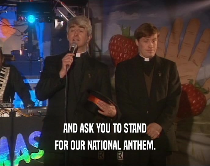 AND ASK YOU TO STAND FOR OUR NATIONAL ANTHEM. 