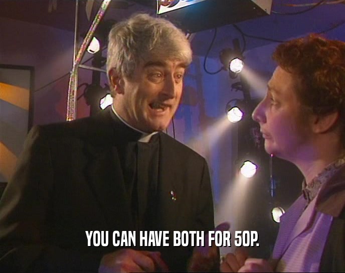 YOU CAN HAVE BOTH FOR 50P.  