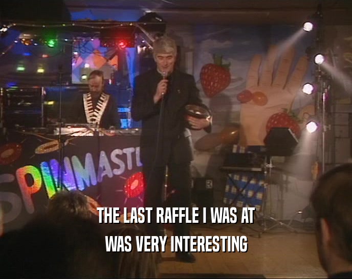 THE LAST RAFFLE I WAS AT WAS VERY INTERESTING 