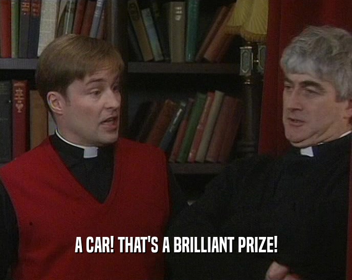 A CAR! THAT'S A BRILLIANT PRIZE!  