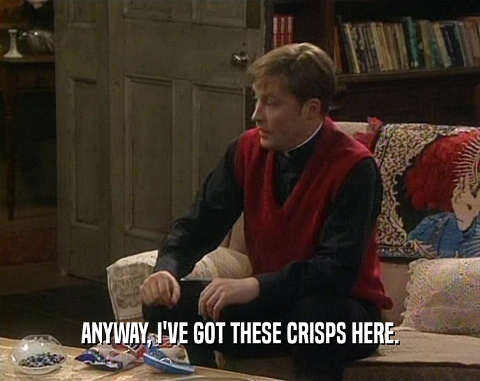 ANYWAY, I'VE GOT THESE CRISPS HERE.  