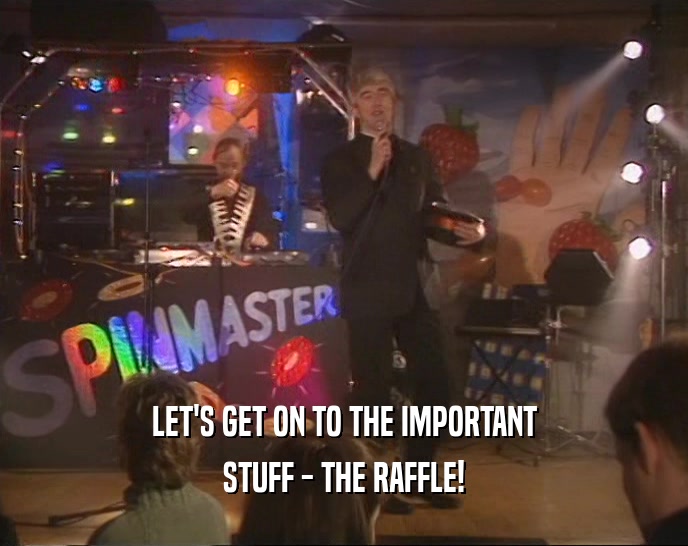 LET'S GET ON TO THE IMPORTANT
 STUFF - THE RAFFLE!
 