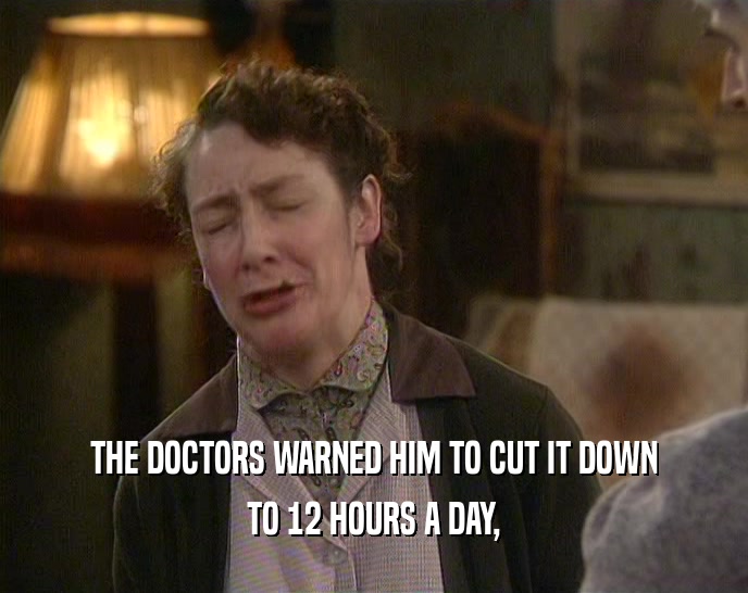 THE DOCTORS WARNED HIM TO CUT IT DOWN TO 12 HOURS A DAY, 