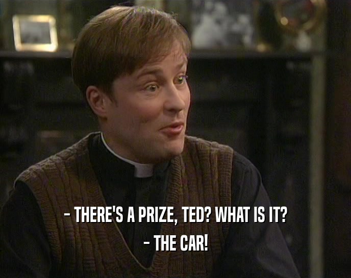 - THERE'S A PRIZE, TED? WHAT IS IT? - THE CAR! 
