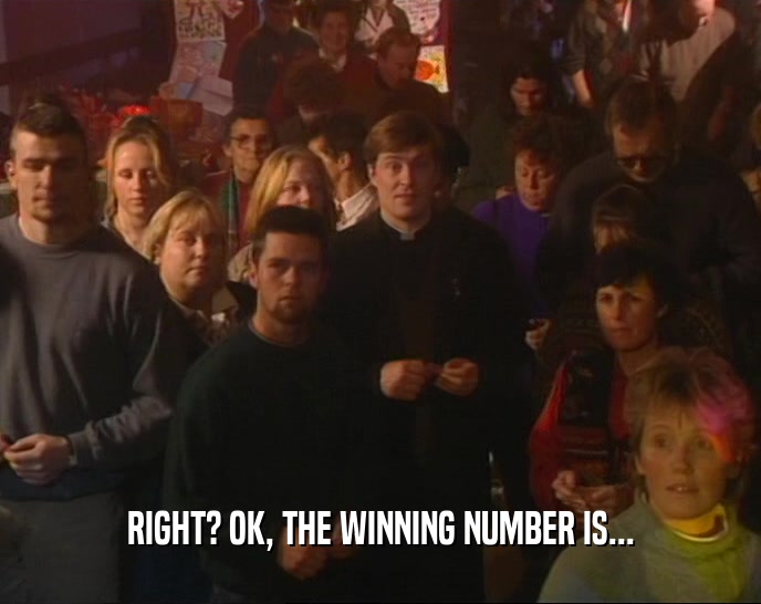 RIGHT? OK, THE WINNING NUMBER IS...  