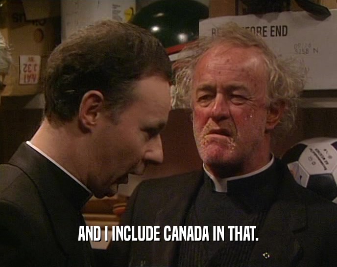AND I INCLUDE CANADA IN THAT.  