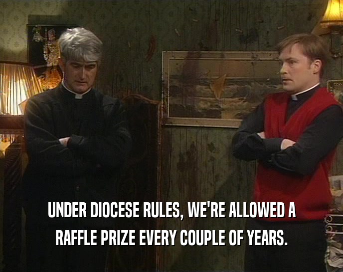 UNDER DIOCESE RULES, WE'RE ALLOWED A RAFFLE PRIZE EVERY COUPLE OF YEARS. 