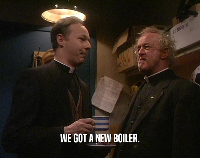 WE GOT A NEW BOILER.  