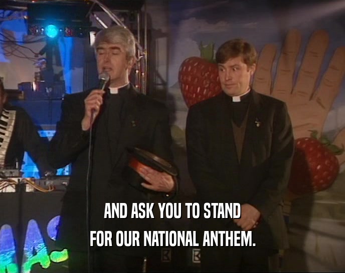 AND ASK YOU TO STAND FOR OUR NATIONAL ANTHEM. 
