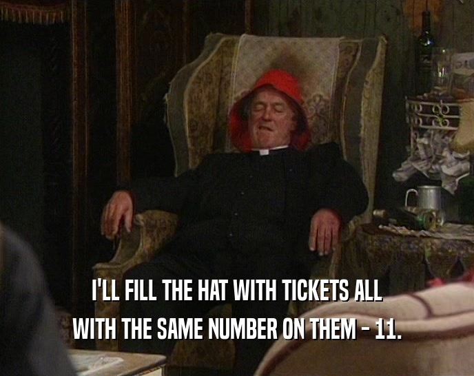 I'LL FILL THE HAT WITH TICKETS ALL WITH THE SAME NUMBER ON THEM - 11. 