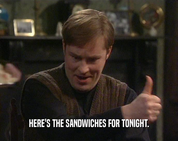 HERE'S THE SANDWICHES FOR TONIGHT.  