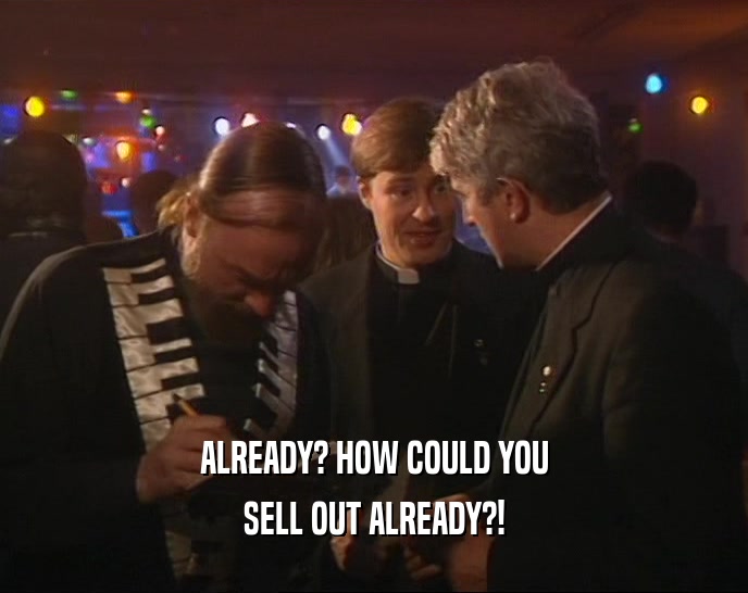 ALREADY? HOW COULD YOU SELL OUT ALREADY?! 