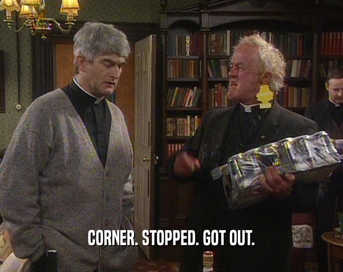 CORNER. STOPPED. GOT OUT.  