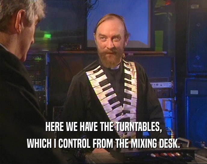 HERE WE HAVE THE TURNTABLES, WHICH I CONTROL FROM THE MIXING DESK. 