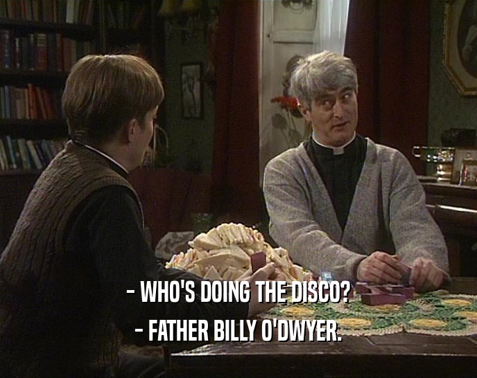 - WHO'S DOING THE DISCO? - FATHER BILLY O'DWYER. 