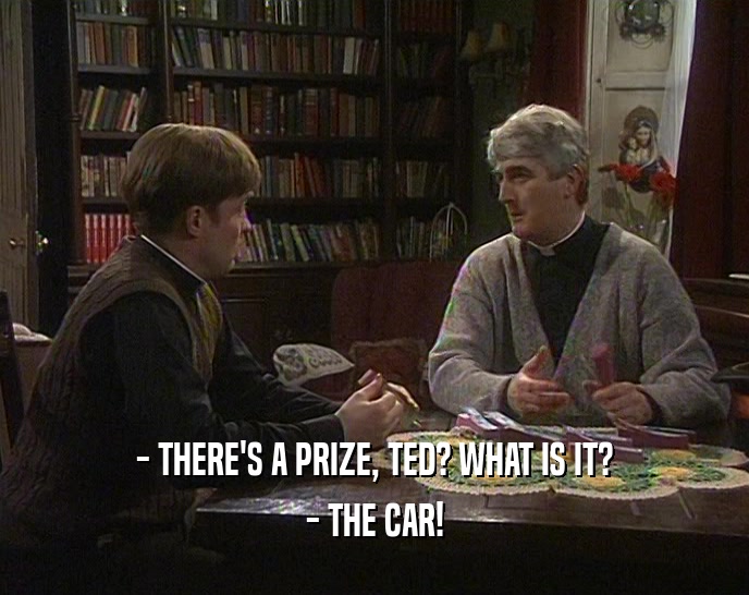 - THERE'S A PRIZE, TED? WHAT IS IT? - THE CAR! 