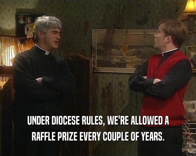 UNDER DIOCESE RULES, WE'RE ALLOWED A RAFFLE PRIZE EVERY COUPLE OF YEARS. 