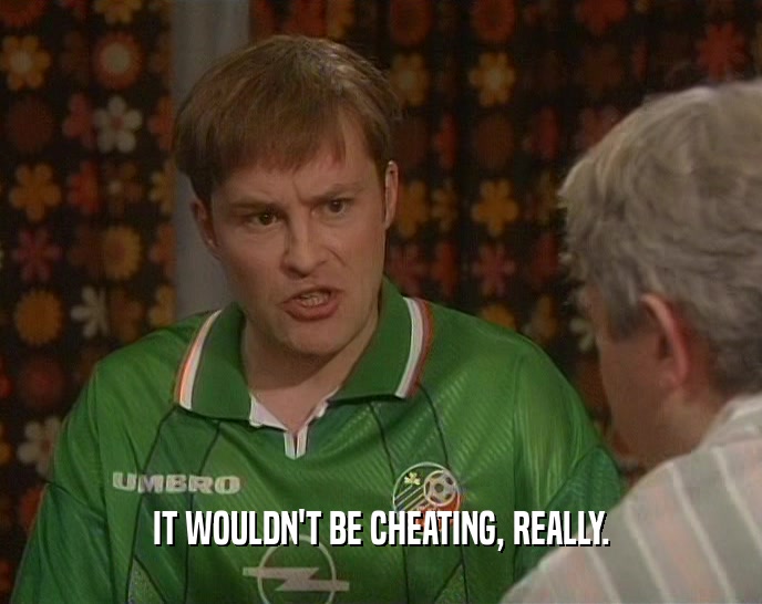 IT WOULDN'T BE CHEATING, REALLY.  