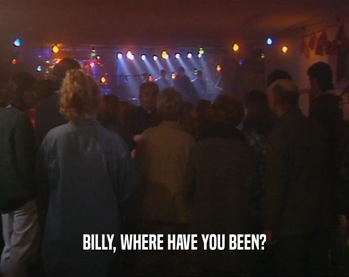 BILLY, WHERE HAVE YOU BEEN?  
