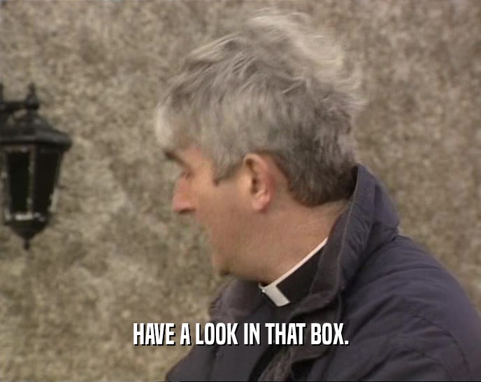 HAVE A LOOK IN THAT BOX.  