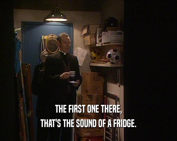 THE FIRST ONE THERE,
 THAT'S THE SOUND OF A FRIDGE.
 