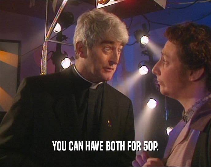 YOU CAN HAVE BOTH FOR 50P.  