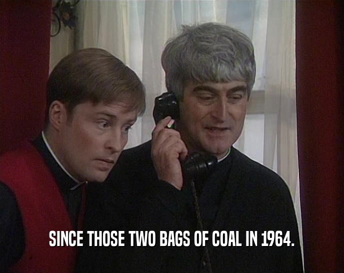 SINCE THOSE TWO BAGS OF COAL IN 1964.
  