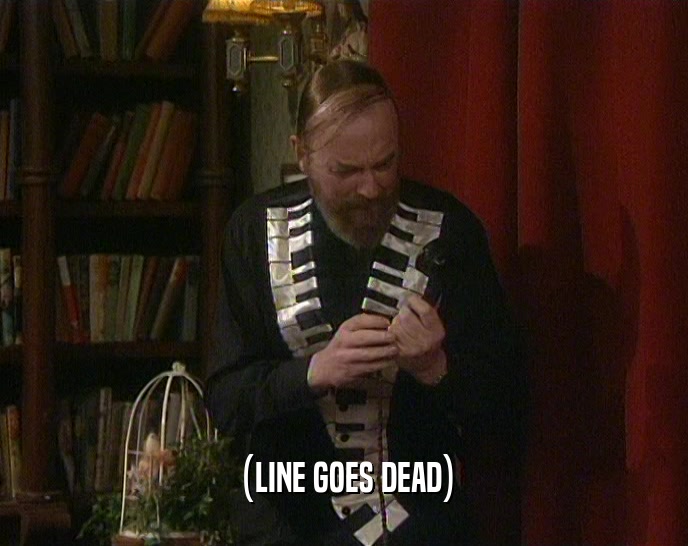(LINE GOES DEAD)  