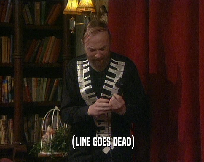 (LINE GOES DEAD)  